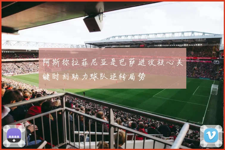 阿斯称拉菲尼亚是巴萨进攻核心关键时刻助力球队逆转局势