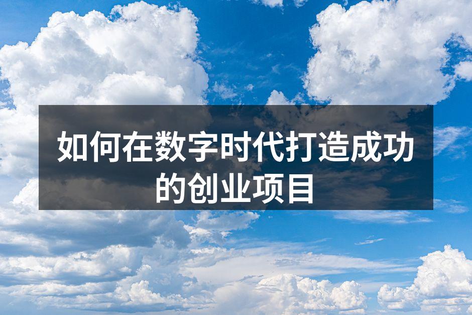 如何在数字时代打造成功的创业项目